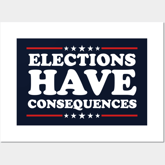 Elections Have Consequences Wall Art by TextTees